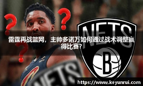 雷霆再战篮网，主帅多诺万如何通过战术调整赢得比赛？